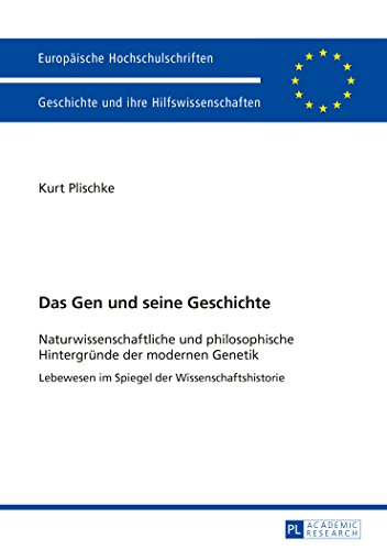Das Gen und seine Geschichte: Naturwissenschaftliche und philosophische Hintergründe der modernen Genetik- Lebewesen im Spiegel der ... / Publications Universitaires Européennes)