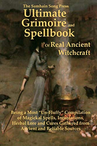 . Ancient And Reliable Sources The Samhain Song Press Ultimate Grimoire And Spellbook Of Real Ancient Witchcraft