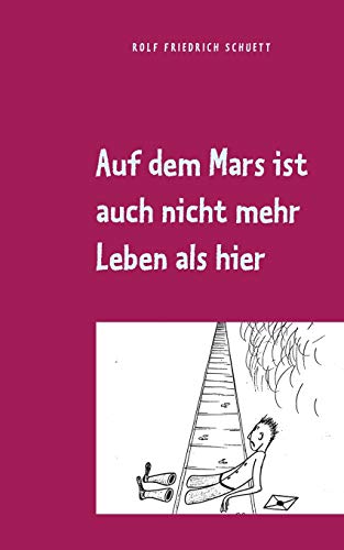 Schuett, Rolf Friedrich Auf Dem Mars Ist Auch Nicht Mehr Leben Als Hier, Aphoristische Philosophie