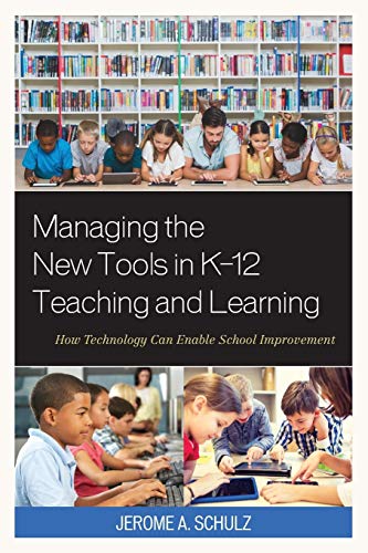 Managing the New Tools in K-12 Teaching and Learning: How Technology Can Enable School Improvement