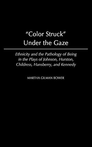 Color Struck Under the Gaze: Ethnicity and the Pathology of Being in the Plays of Johnson, Hurston, Childress, Hansberry, and Kennedy (Contributions ... African Studies: Contemporary Black Poets)