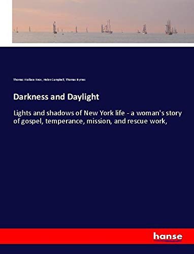 Darkness and Daylight: Lights and shadows of New York life - a woman's story of gospel, temperance, mission, and rescue work,