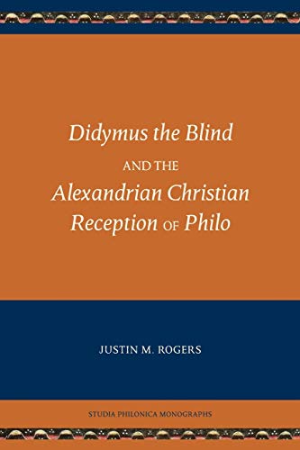Didymus the Blind and the Alexandrian Christian Reception of Philo (Studia Philonica Monographs, Band 8)