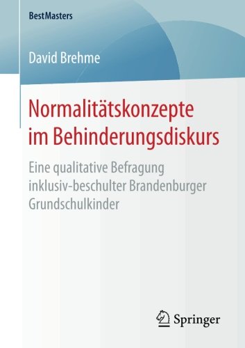 Normalitätskonzepte im Behinderungsdiskurs: Eine qualitative Befragung inklusiv-beschulter Brandenburger Grundschulkinder (BestMasters)