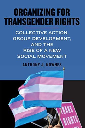 Organizing for Transgender Rights: Collective Action, Group Development, and the Rise of a New Social Movement (Suny in Queer Politics and Cultures)