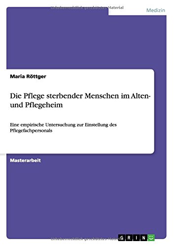 Die Pflege sterbender Menschen im Alten- und Pflegeheim: Eine empirische Untersuchung zur Einstellung des Pflegefachpersonals