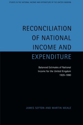 Reconciliation of National Income and Expenditure: Balanced Estimates of National Income for the United Kingdom, 1920 1990 (Studies in the National Income and Expenditure of the UK, Band 7)