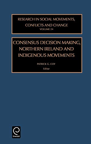Consensus Decision Making, Northern Ireland and Indigenous Movements: 24 (Research in Social Movements, Conflicts & Change) (RESEARCH IN SOCIAL MOVEMENTS, CONFLICTS AND CHANGE, Band 24)