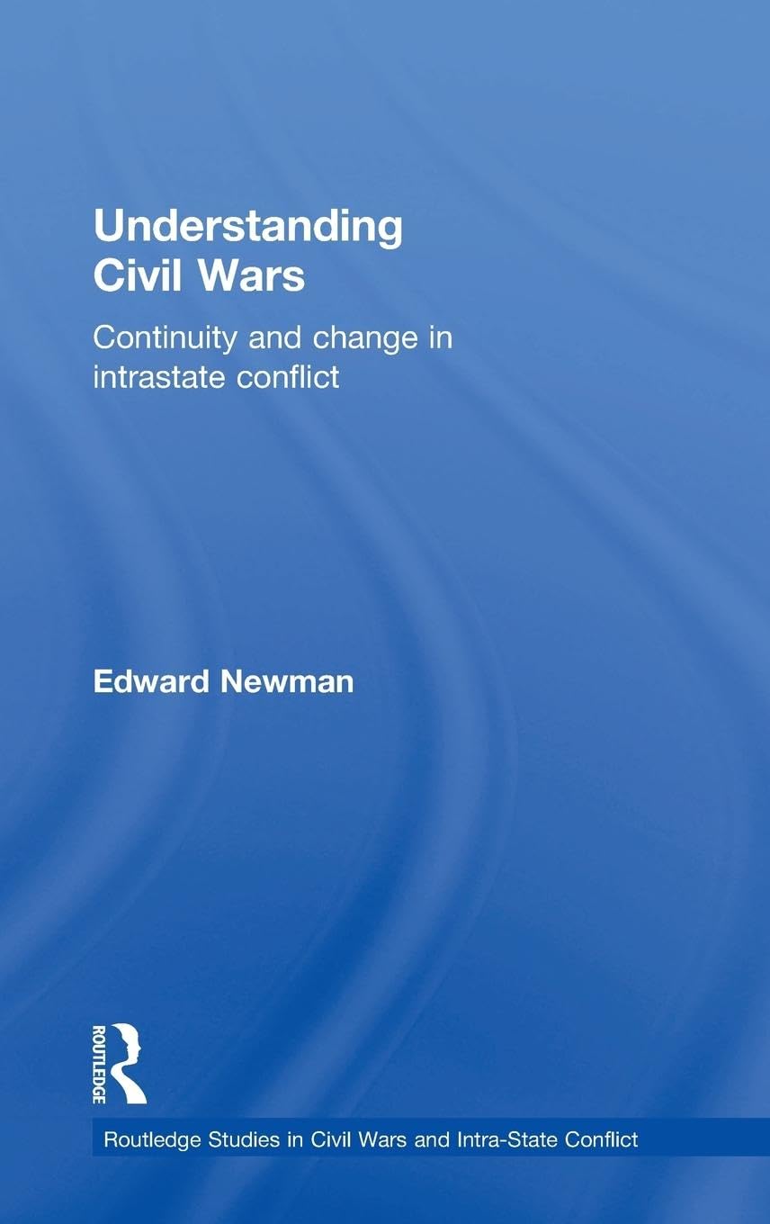 Understanding Civil Wars: Continuity and change in intrastate conflict (Routledge Studies in Civil Wars and Intra-state Conflict)
