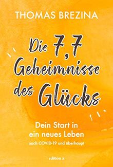 Die 7,7 Geheimnisse des Glücks: Dein Start in ein neues Leben nach COVID-19 und überhaupt