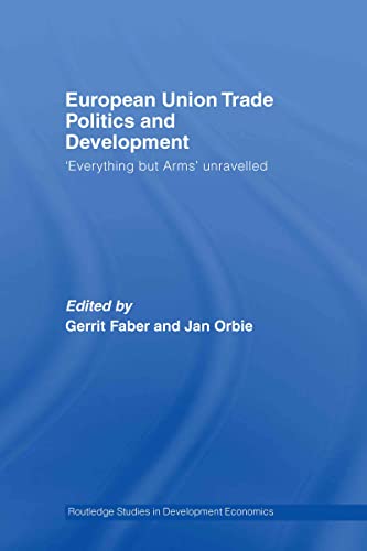 European Union Trade Politics and Development: 'Everything but Arms' Unravelled (Routledge Studies in Development Economics, Band 57)