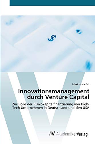 Innovationsmanagement durch Venture Capital: Zur Rolle der Risikokapitalfinanzierung von High-Tech Unternehmen in Deutschland und den USA