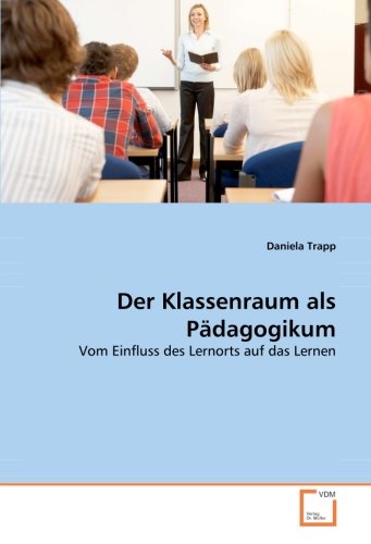 Der Klassenraum als Pädagogikum: Vom Einfluss des Lernorts auf das Lernen