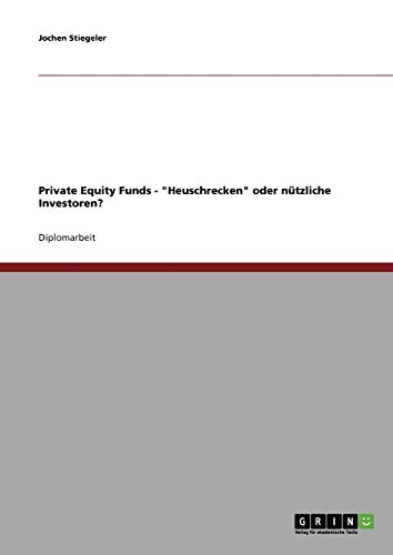 Private Equity Funds. Heuschrecken oder nützliche Investoren?
