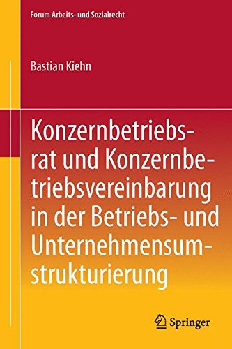 Konzernbetriebsrat und Konzernbetriebsvereinbarung in der Betriebs- und Unternehmensumstrukturierung (Forum Arbeits- und Sozialrecht)