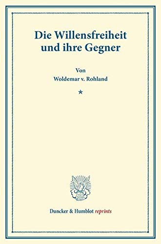 Die Willensfreiheit und ihre Gegner. (Duncker & Humblot reprints)