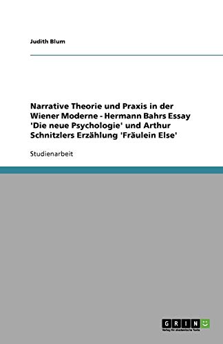 Narrative Theorie und Praxis in der Wiener Moderne - Hermann Bahrs Essay 'Die neue Psychologie' und Arthur Schnitzlers Erzählung 'Fräulein Else'