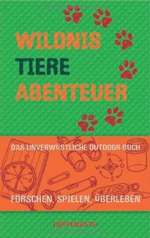 Wildnis, Tiere, Abenteuer: Das unverwüstliche Outdoor-Buch