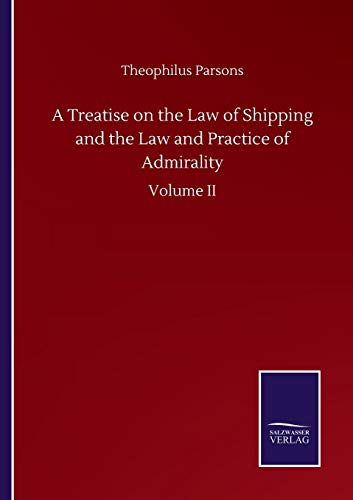 A Treatise on the Law of Shipping and the Law and Practice of Admirality: Volume II