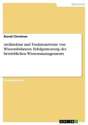 Architektur und Funktionsweise von Wissensbilanzen. Erfolgsmessung des betrieblichen Wissensmanagements