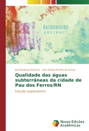 Qualidade das águas subterrâneas da cidade de Pau dos Ferros/RN: Estudo exploratório