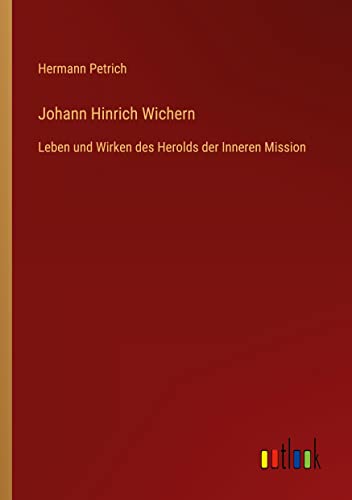Johann Hinrich Wichern: Leben und Wirken des Herolds der Inneren Mission