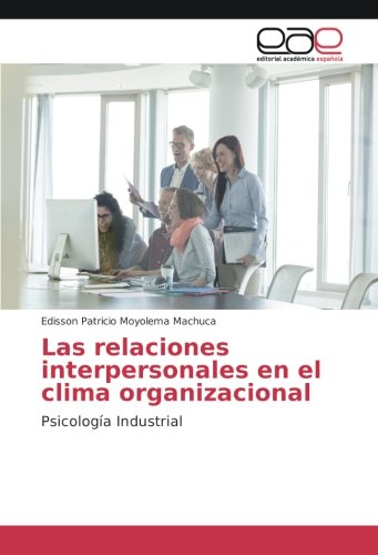 Las relaciones interpersonales en el clima organizacional: Psicología Industrial