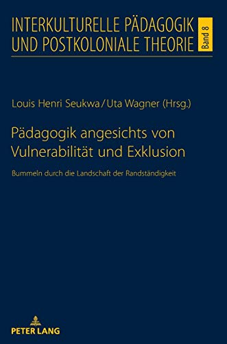 Pädagogik angesichts von Vulnerabilität und Exklusion: Bummeln durch die Landschaft der Randständigkeit (Interkulturelle Pädagogik und postkoloniale Theorie, Band 8)