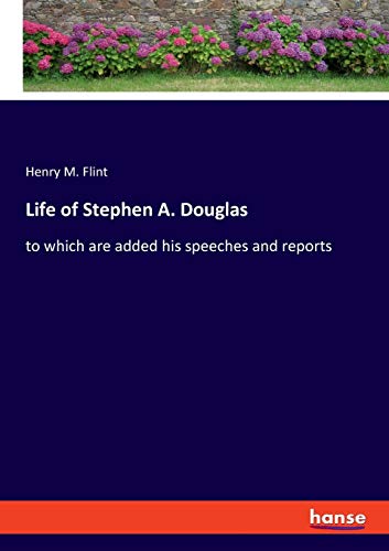 Life of Stephen A. Douglas: to which are added his speeches and reports