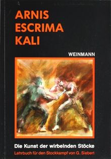 Arnis, Escrima, Kali: Die Kunst der wirbelnden Stöcke. Lehrbuch für den Stockkampf