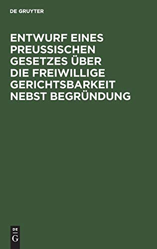 Entwurf eines preussischen Gesetzes über die freiwillige Gerichtsbarkeit nebst Begründung