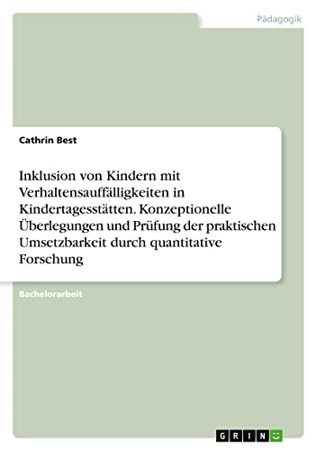 Inklusion von Kindern mit Verhaltensauffälligkeiten in Kindertagesstätten. Konzeptionelle Überlegungen und Prüfung der praktischen Umsetzbarkeit durch quantitative Forschung