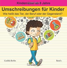 Umschreibungen für Kinder - Wie heißt das Tier, der Beruf oder Gegenstand?: Kinderrätsel ab 8 Jahren