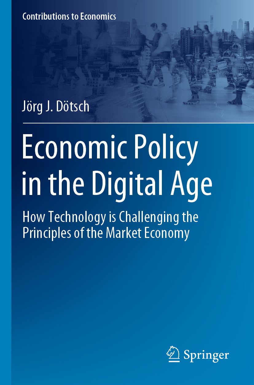 Economic Policy in the Digital Age: How Technology is Challenging the Principles of the Market Economy (Contributions to Economics)