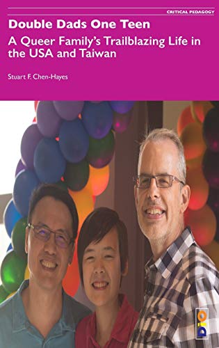 Double Dads One Teen: A Queer Family's Trailblazing Life in the USA and Taiwan (Critical Pedagogy, Band 3)