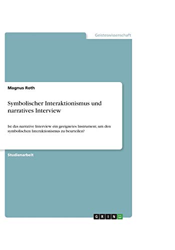 Symbolischer Interaktionismus und narratives Interview: Ist das narrative Interview ein geeignetes Instrument, um den symbolischen Interaktionismus zu beurteilen?
