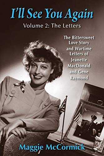 I’ll See You Again: The Bittersweet Love Story and Wartime Letters of Jeanette MacDonald and Gene Raymond: Volume 2: The Letters