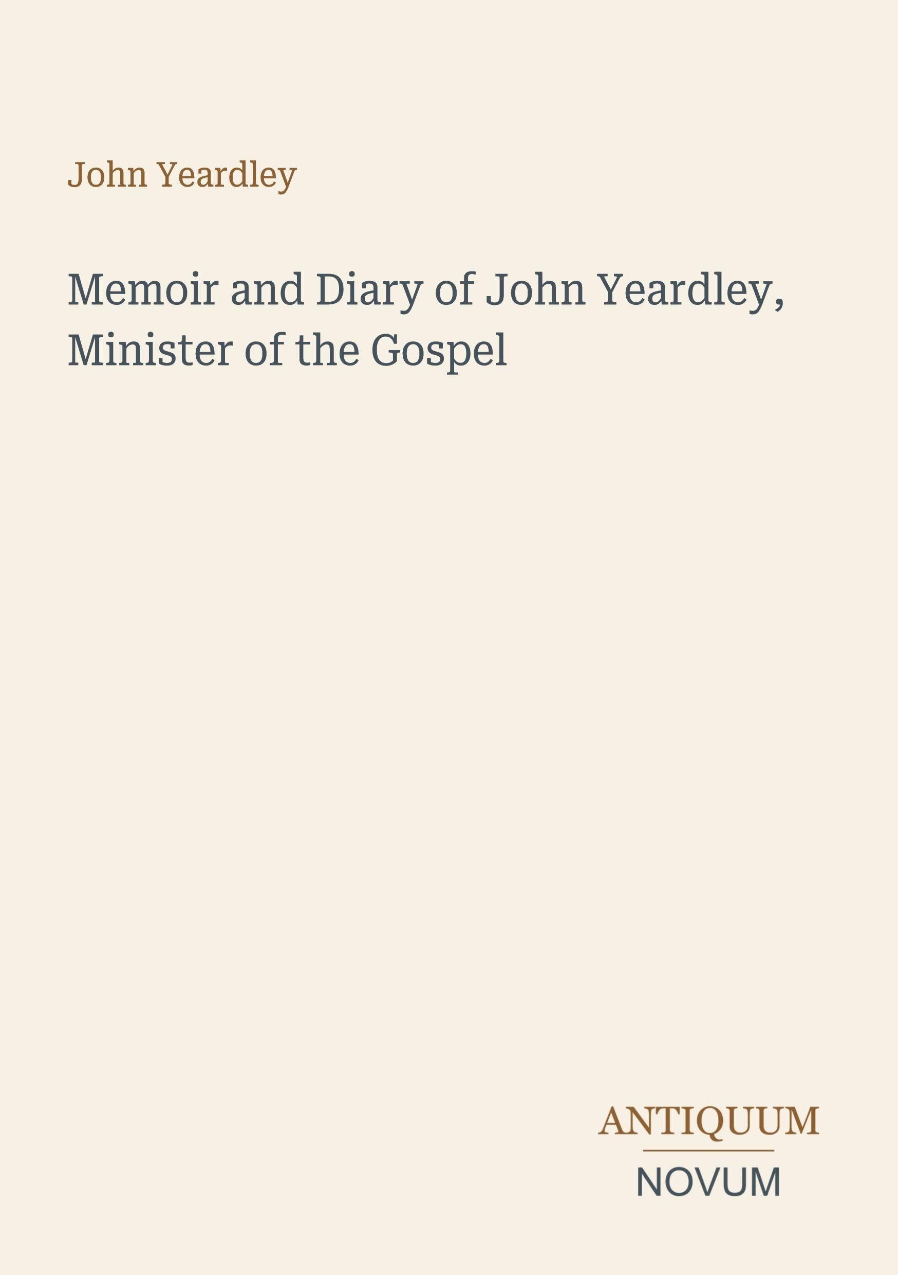 Memoir and Diary of John Yeardley, Minister of the Gospel