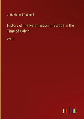 History of the Reformation in Europe in the Time of Calvin: Vol. 8