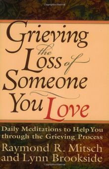 Grieving the Loss of Someone You Love: Daily Meditations to Help You Through the Grieving Process