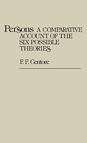 Persons: A Comparative Account of the Six Possible Theories (Contributions in Philosophy)