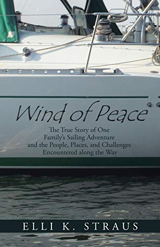 Wind of Peace: The True Story of One Family's Sailing Adventure and the People, Places, and Challenges Encountered along the Way