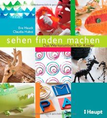 sehen, finden, machen: Das Werkstattbuch für Kinder