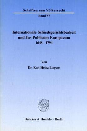 Internationale Schiedsgerichtsbarkeit und Jus Publicum Europaeum 1648 - 1794.