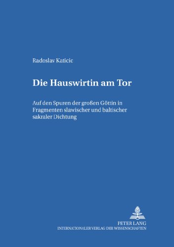 Die Hauswirtin am Tor: Auf den Spuren der großen Göttin in Fragmenten slawischer und baltischer sakraler Dichtung (Schriften über Sprachen und Texte)