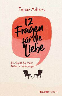 12 Fragen für die Liebe: Ein Guide für mehr Nähe in Beziehungen | Beziehungsratgeber mit Tipps und Denkanstößen für eine glückliche Partnerschaft