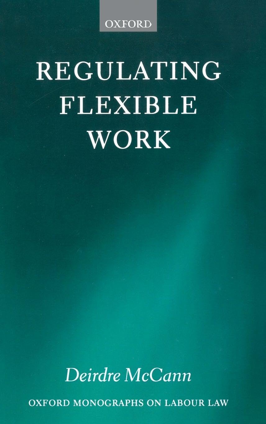 REGULATING FLEXIBLE WORK OLL C (Oxford Labour Law)
