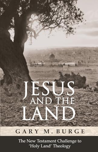 Jesus and the Land: How The New Testament Transformed 'Holy Land' Theology