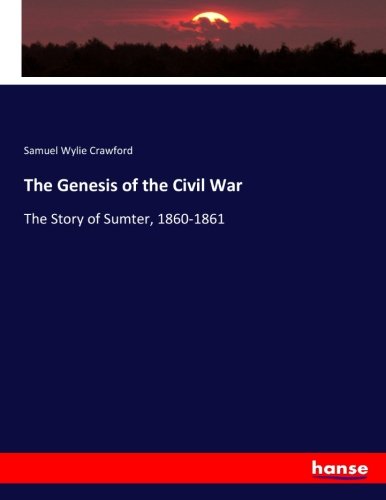 The Genesis of the Civil War: The Story of Sumter, 1860-1861