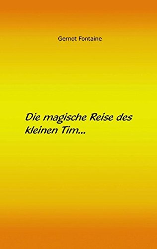 Die magische Reise des kleinen Tim: Eine Geschichte über Glauben, Liebe und Freundschaft